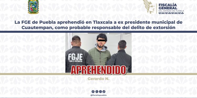 La FGE de Puebla aprehendió en Tlaxcala a ex presidente municipal de Cuautempan, como probable responsable del delito de extorsión 